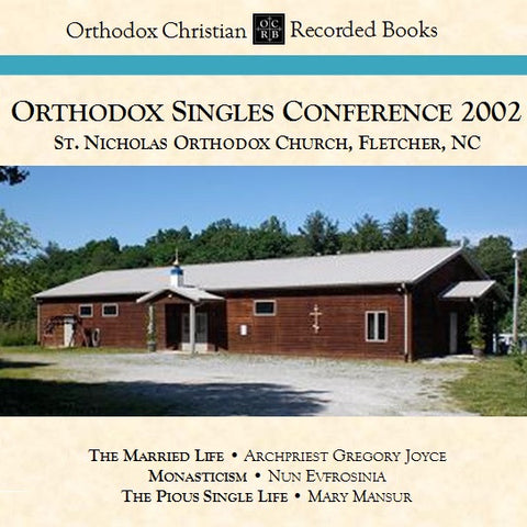 Orthodox Singles Conference 2002: Lectures on Marriage, Monasticism, and the Single Life